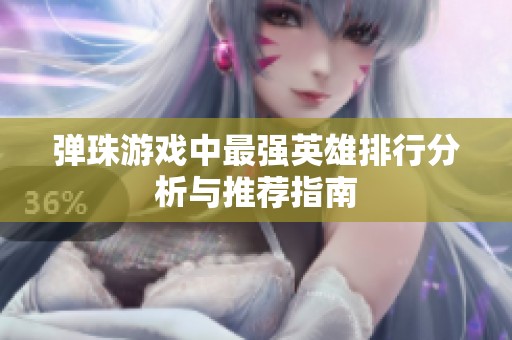 弹珠游戏中最强英雄排行分析与推荐指南