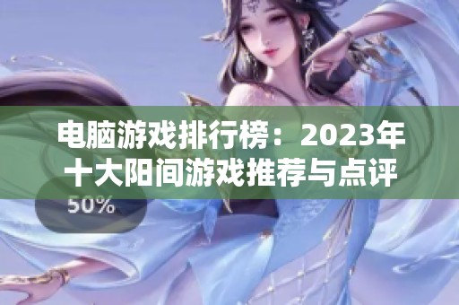 电脑游戏排行榜：2023年十大阳间游戏推荐与点评