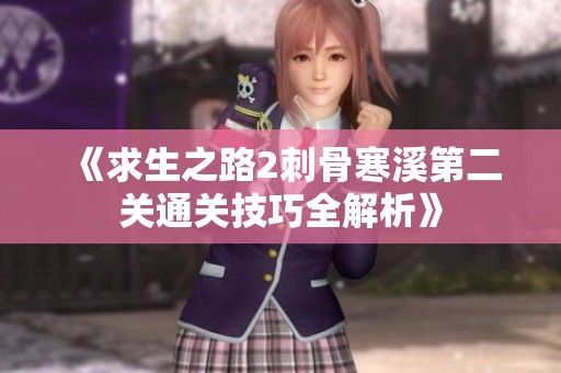 《求生之路2刺骨寒溪第二关通关技巧全解析》