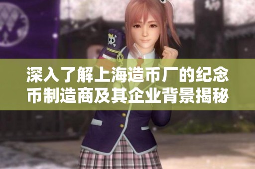 深入了解上海造币厂的纪念币制造商及其企业背景揭秘