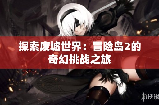 探索废墟世界：冒险岛2的奇幻挑战之旅