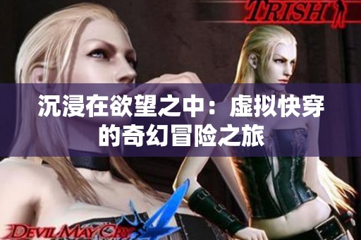 沉浸在欲望之中：虚拟快穿的奇幻冒险之旅