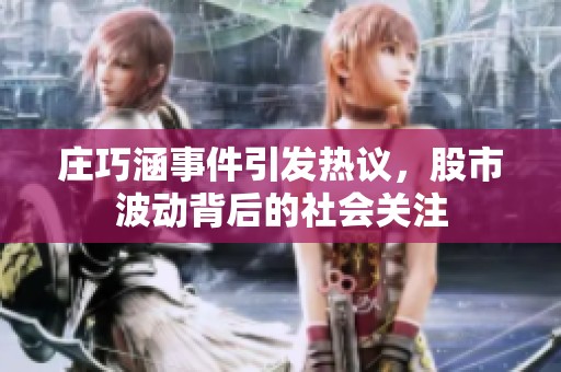 庄巧涵事件引发热议，股市波动背后的社会关注