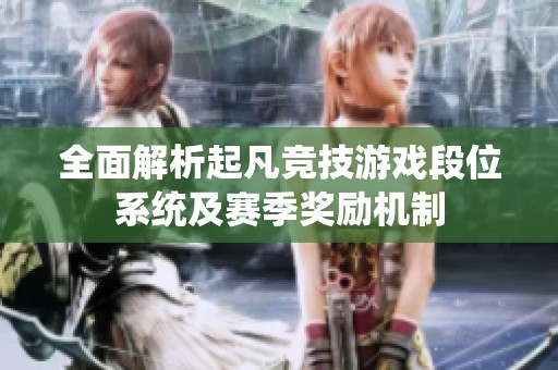 全面解析起凡竞技游戏段位系统及赛季奖励机制