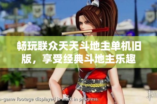 畅玩联众天天斗地主单机旧版，享受经典斗地主乐趣