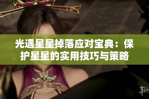光遇星星掉落应对宝典：保护星星的实用技巧与策略