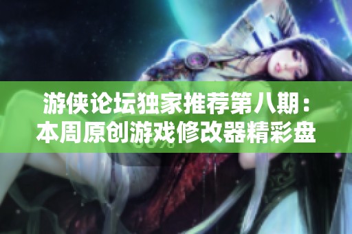 游侠论坛独家推荐第八期：本周原创游戏修改器精彩盘点