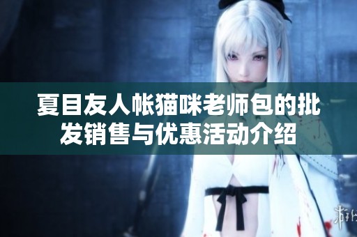 夏目友人帐猫咪老师包的批发销售与优惠活动介绍