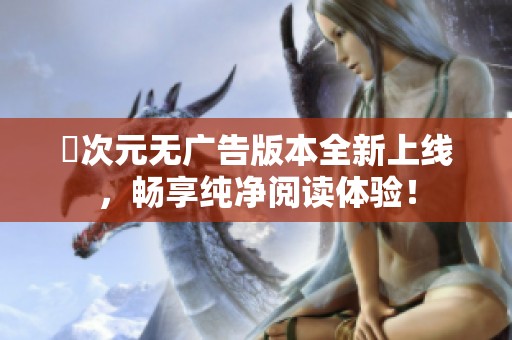 囧次元无广告版本全新上线，畅享纯净阅读体验！