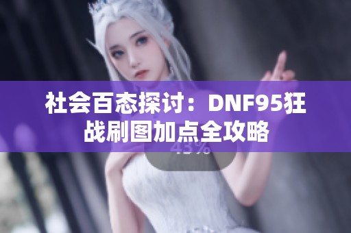 社会百态探讨：DNF95狂战刷图加点全攻略