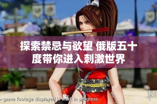 探索禁忌与欲望 俄版五十度带你进入刺激世界