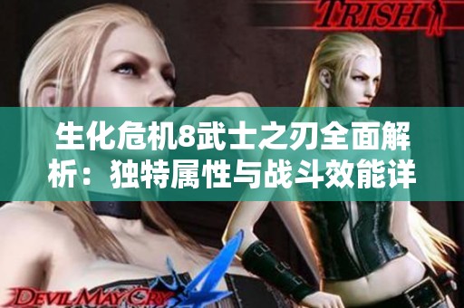 生化危机8武士之刃全面解析：独特属性与战斗效能详解