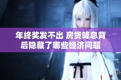年终奖发不出 房贷降息背后隐藏了哪些经济问题