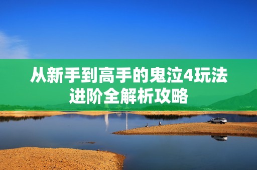 从新手到高手的鬼泣4玩法进阶全解析攻略