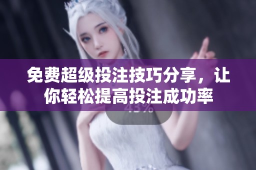 免费超级投注技巧分享，让你轻松提高投注成功率