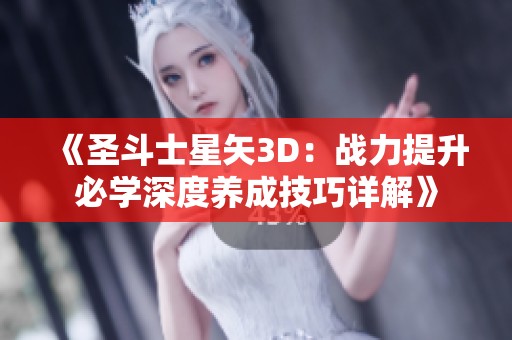 《圣斗士星矢3D：战力提升必学深度养成技巧详解》
