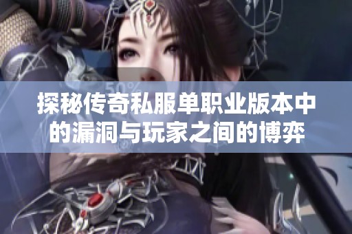 探秘传奇私服单职业版本中的漏洞与玩家之间的博弈