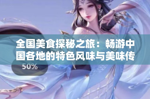 全国美食探秘之旅：畅游中国各地的特色风味与美味传奇
