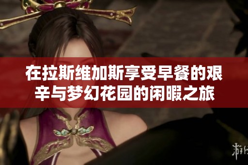在拉斯维加斯享受早餐的艰辛与梦幻花园的闲暇之旅