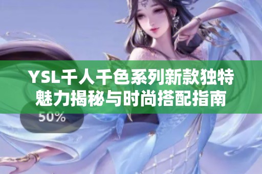 YSL千人千色系列新款独特魅力揭秘与时尚搭配指南