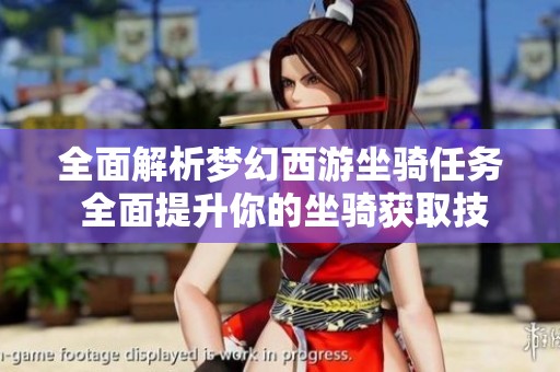 全面解析梦幻西游坐骑任务 全面提升你的坐骑获取技巧与攻略