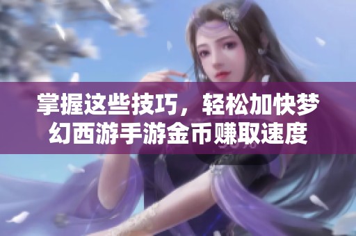 掌握这些技巧，轻松加快梦幻西游手游金币赚取速度
