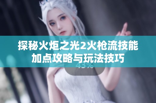 探秘火炬之光2火枪流技能加点攻略与玩法技巧