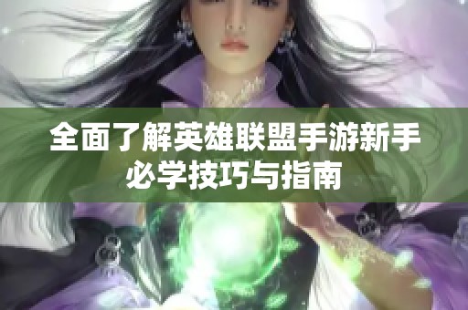 全面了解英雄联盟手游新手必学技巧与指南
