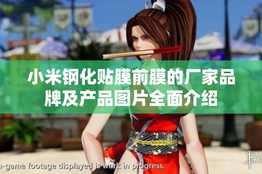 小米钢化贴膜前膜的厂家品牌及产品图片全面介绍