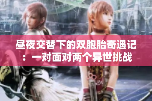 昼夜交替下的双胞胎奇遇记：一对面对两个异世挑战