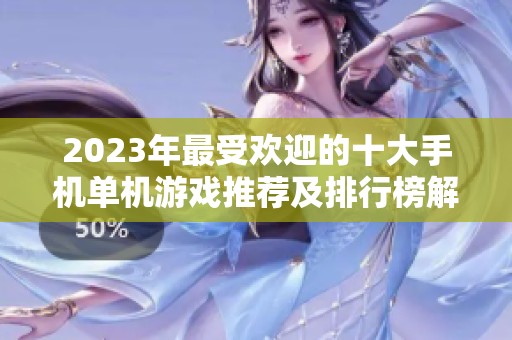 2023年最受欢迎的十大手机单机游戏推荐及排行榜解析