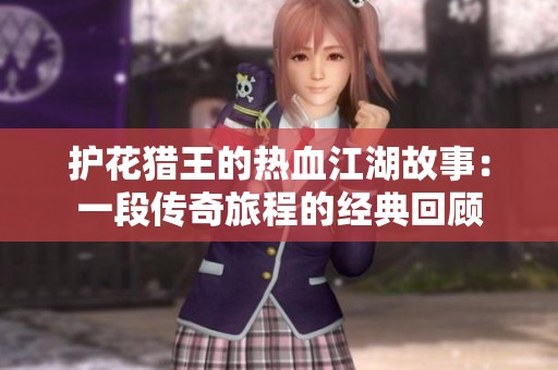 护花猎王的热血江湖故事：一段传奇旅程的经典回顾