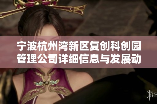 宁波杭州湾新区复创科创园管理公司详细信息与发展动态分析