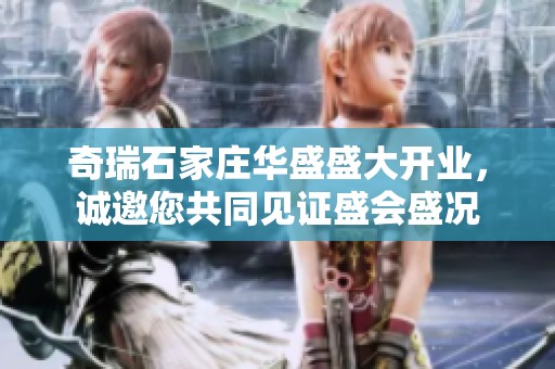 奇瑞石家庄华盛盛大开业，诚邀您共同见证盛会盛况