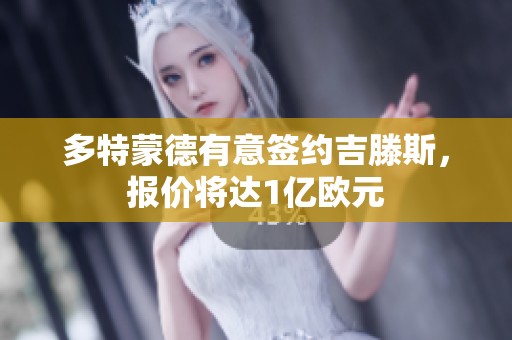 多特蒙德有意签约吉滕斯，报价将达1亿欧元