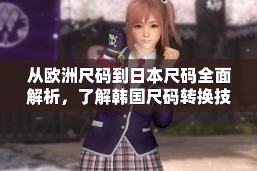从欧洲尺码到日本尺码全面解析，了解韩国尺码转换技巧