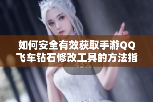 如何安全有效获取手游QQ飞车钻石修改工具的方法指南