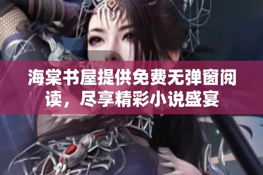 海棠书屋提供免费无弹窗阅读，尽享精彩小说盛宴