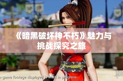 《暗黑破坏神不朽》魅力与挑战探究之旅