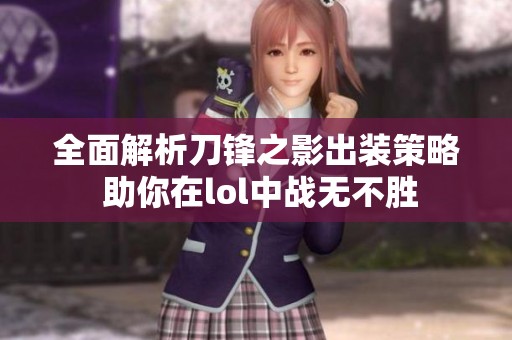 全面解析刀锋之影出装策略 助你在lol中战无不胜