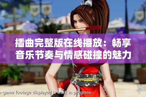 插曲完整版在线播放：畅享音乐节奏与情感碰撞的魅力