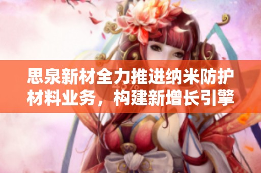 思泉新材全力推进纳米防护材料业务，构建新增长引擎