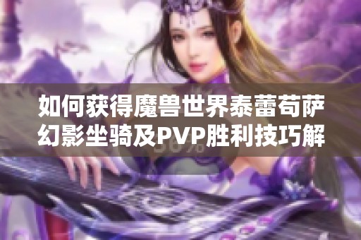 如何获得魔兽世界泰蕾苟萨幻影坐骑及PVP胜利技巧解析