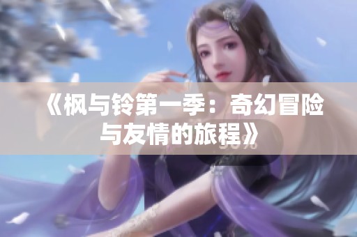 《枫与铃第一季：奇幻冒险与友情的旅程》