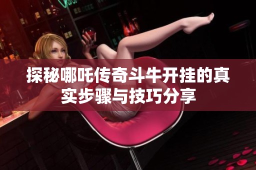 探秘哪吒传奇斗牛开挂的真实步骤与技巧分享