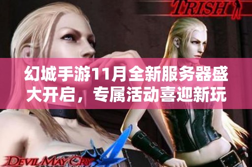 幻城手游11月全新服务器盛大开启，专属活动喜迎新玩家加入