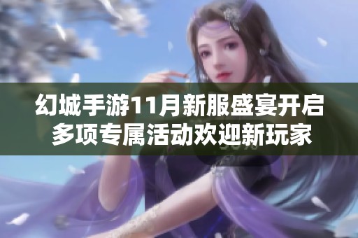 幻城手游11月新服盛宴开启 多项专属活动欢迎新玩家加入