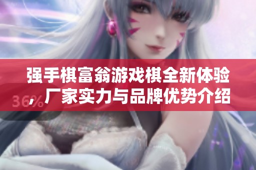 强手棋富翁游戏棋全新体验，厂家实力与品牌优势介绍