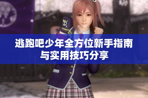 逃跑吧少年全方位新手指南与实用技巧分享