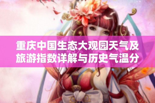 重庆中国生态大观园天气及旅游指数详解与历史气温分析